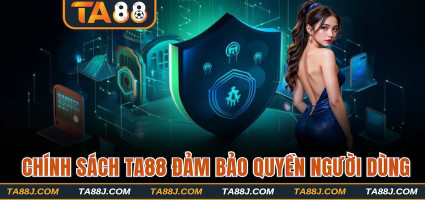 Chính sách bảo mật TA88 đảm bảo quyền người dùng