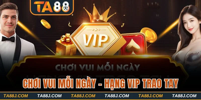 Nâng hạng VIP mỗi ngày để nhận thưởng thả ga